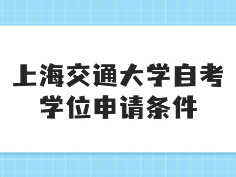 上海交通大学自考学位申请条件